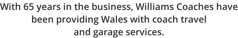 With 65 years in the business, Williams Coaches have been providing Wales with coach travel  and garage services.